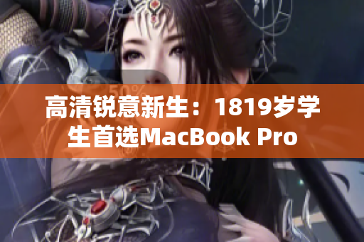 高清锐意新生：1819岁学生首选MacBook Pro