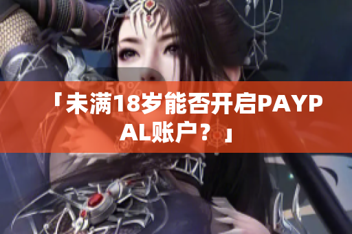 「未满18岁能否开启PAYPAL账户？」