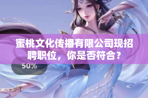 蜜桃文化传播有限公司现招聘职位，你是否符合？