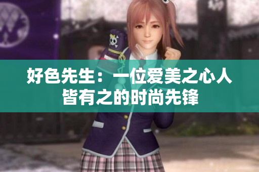 好色先生：一位爱美之心人皆有之的时尚先锋