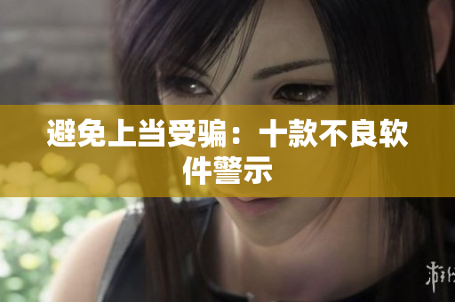 避免上当受骗：十款不良软件警示