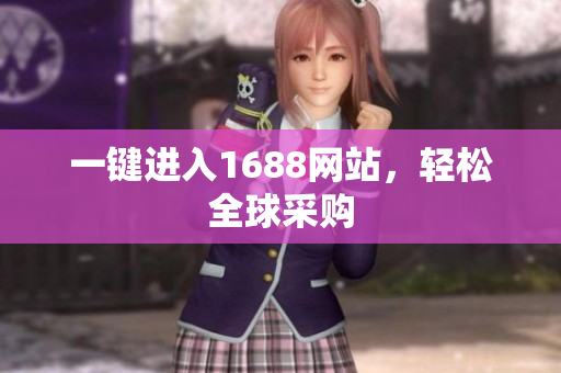 一键进入1688网站，轻松全球采购