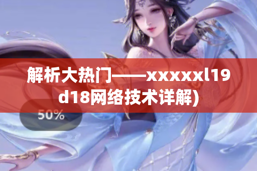 解析大热门——xxxxxl19d18网络技术详解)