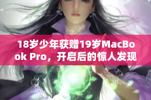 18岁少年获赠19岁MacBook Pro，开启后的惊人发现
