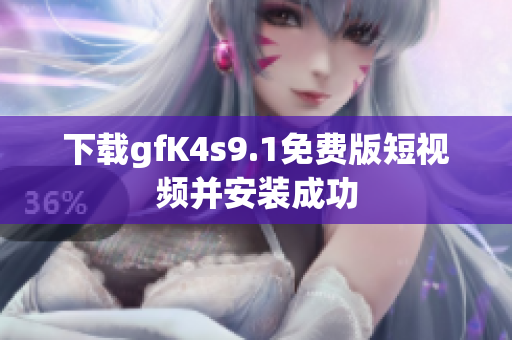 下载gfK4s9.1免费版短视频并安装成功