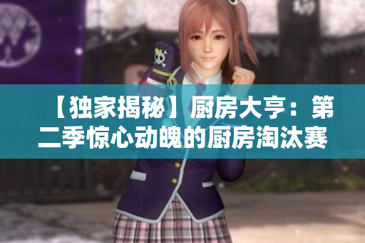 【独家揭秘】厨房大亨：第二季惊心动魄的厨房淘汰赛