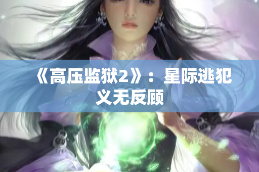 《高压监狱2》：星际逃犯义无反顾