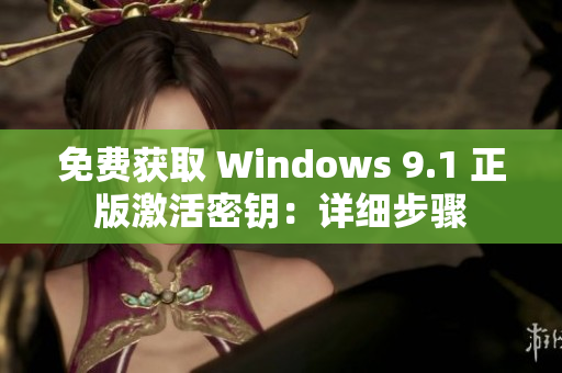 免费获取 Windows 9.1 正版激活密钥：详细步骤