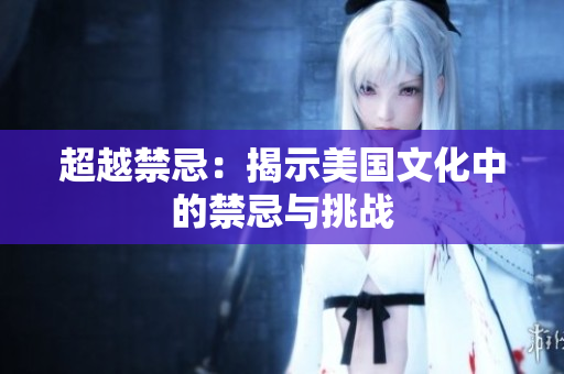 超越禁忌：揭示美国文化中的禁忌与挑战