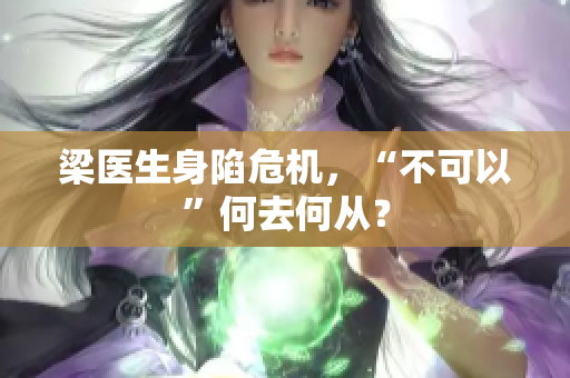 梁医生身陷危机，“不可以”何去何从？