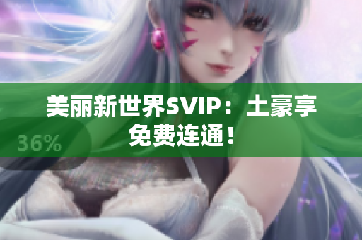 美丽新世界SVIP：土豪享免费连通！