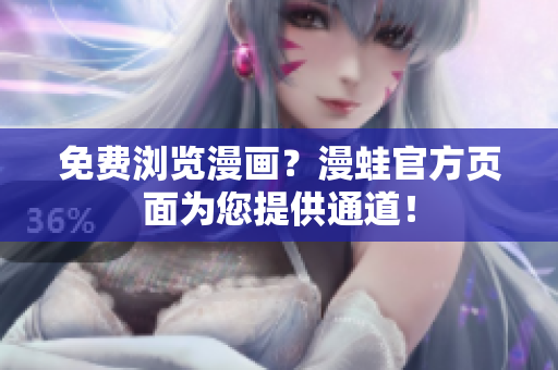 免费浏览漫画？漫蛙官方页面为您提供通道！