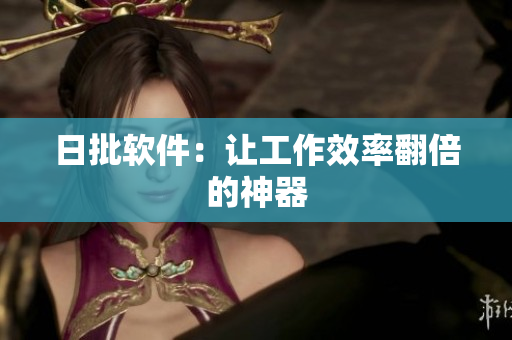 日批软件：让工作效率翻倍的神器