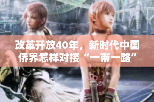 改革开放40年，新时代中国侨界怎样对接“一带一路”战略？