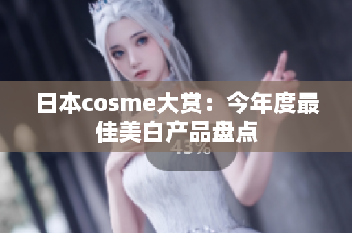 日本cosme大赏：今年度最佳美白产品盘点