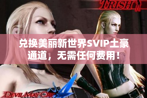 兑换美丽新世界SVIP土豪通道，无需任何费用！
