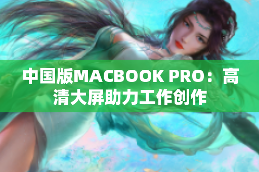 中国版MACBOOK PRO：高清大屏助力工作创作