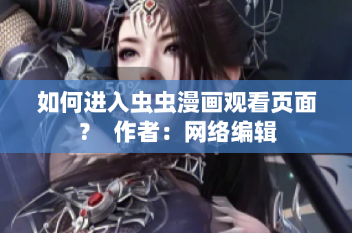 如何进入虫虫漫画观看页面？  作者：网络编辑