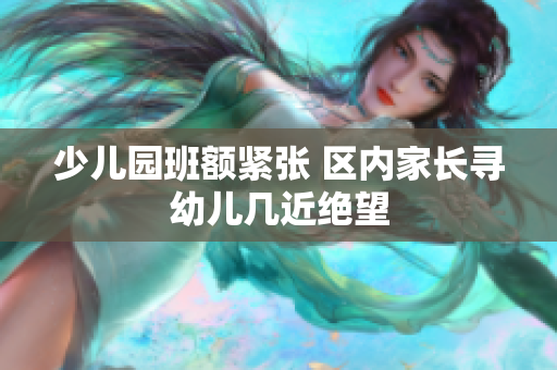 少儿园班额紧张 区内家长寻幼儿几近绝望