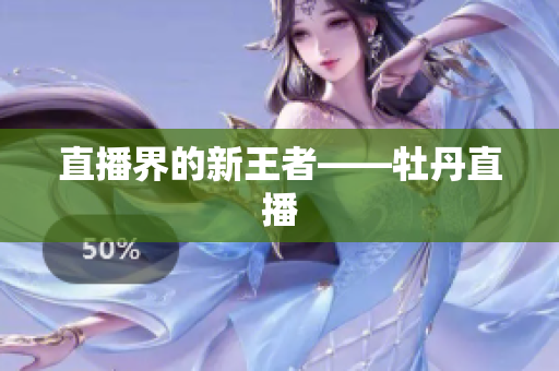 直播界的新王者——牡丹直播