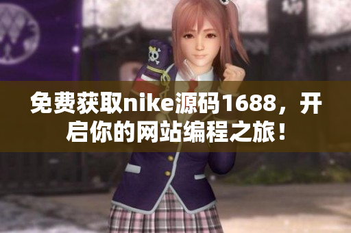 免费获取nike源码1688，开启你的网站编程之旅！