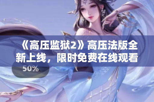 《高压监狱2》高压法版全新上线，限时免费在线观看！
