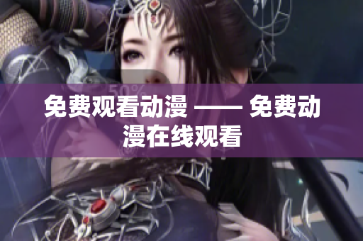 免费观看动漫 —— 免费动漫在线观看