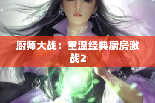厨师大战：重温经典厨房激战2