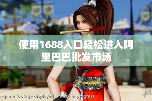 使用1688入口轻松进入阿里巴巴批发市场