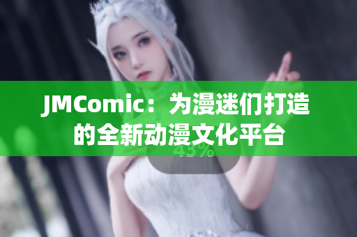 JMComic：为漫迷们打造的全新动漫文化平台