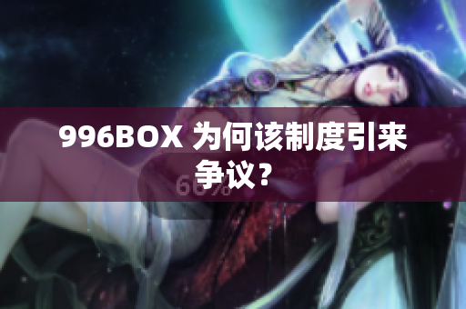 996BOX 为何该制度引来争议？