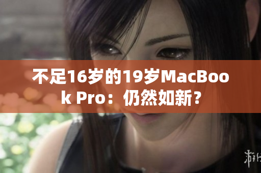 不足16岁的19岁MacBook Pro：仍然如新？