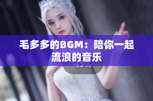 毛多多的BGM：陪你一起流浪的音乐