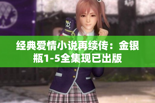 经典爱情小说再续传：金银瓶1-5全集现已出版
