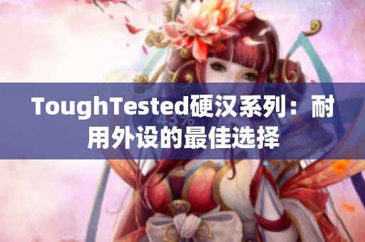 ToughTested硬汉系列：耐用外设的最佳选择