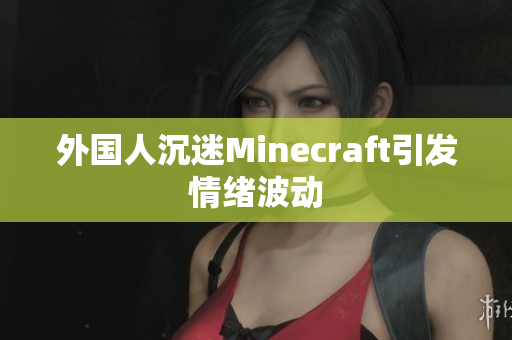 外国人沉迷Minecraft引发情绪波动