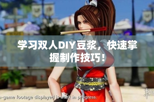 学习双人DIY豆浆，快速掌握制作技巧！