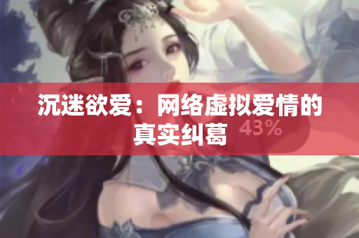 沉迷欲爱：网络虚拟爱情的真实纠葛