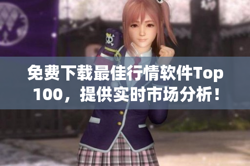 免费下载最佳行情软件Top100，提供实时市场分析！