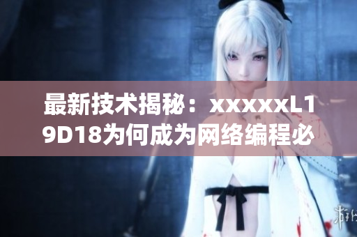最新技术揭秘：xxxxxL19D18为何成为网络编程必备)