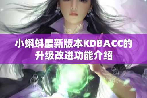 小蝌蚪最新版本KDBACC的升级改进功能介绍