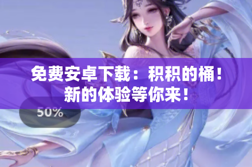 免费安卓下载：积积的桶！新的体验等你来！