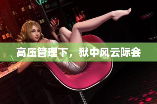 高压管理下，狱中风云际会