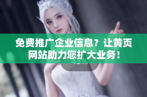 免费推广企业信息？让黄页网站助力您扩大业务！