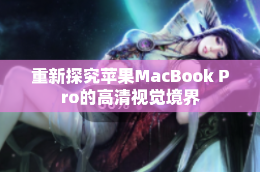 重新探究苹果MacBook Pro的高清视觉境界