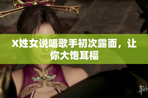 X姓女说唱歌手初次露面，让你大饱耳福