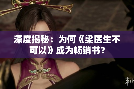 深度揭秘：为何《梁医生不可以》成为畅销书？