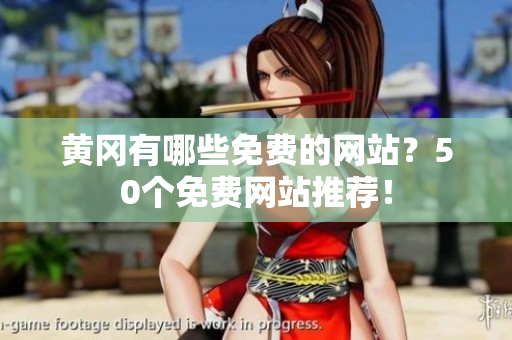 黄冈有哪些免费的网站？50个免费网站推荐！