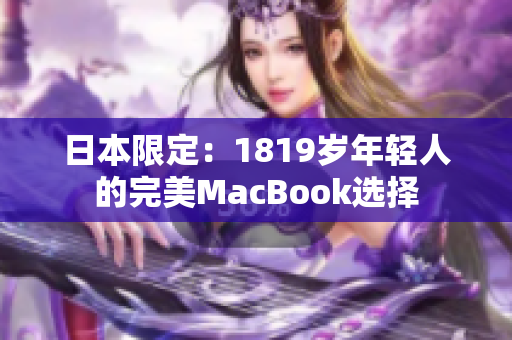 日本限定：1819岁年轻人的完美MacBook选择