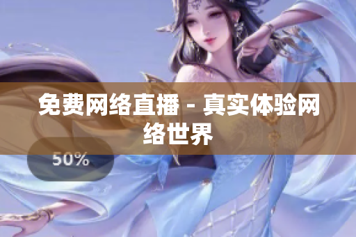 免费网络直播 - 真实体验网络世界